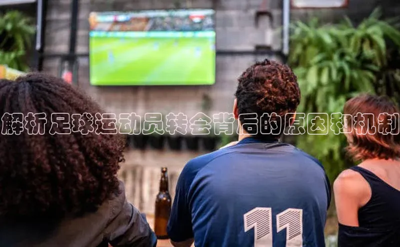 熊猫体育直播app百度移动开放平台解析足球运动员转会背后的原因和机制