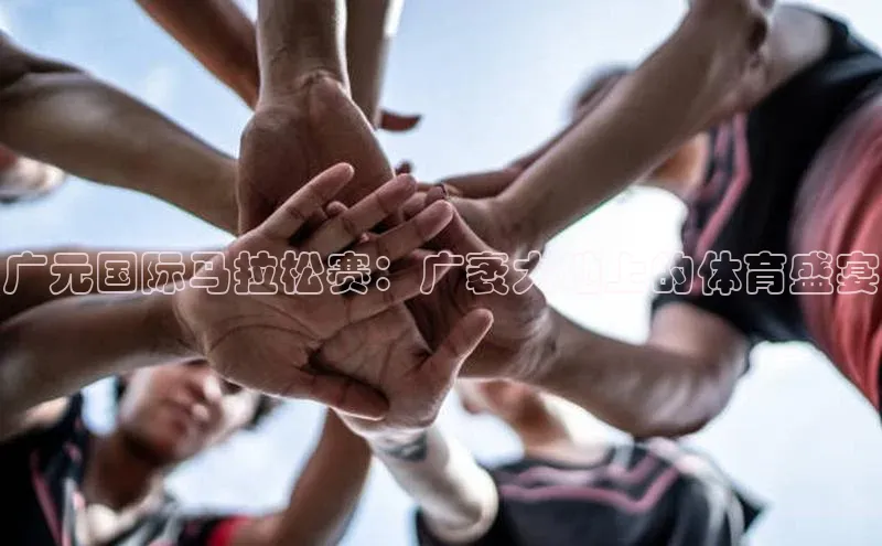 熊猫体育在线直播免费每日互动广元国际马拉松赛：广袤大地上的体育盛宴