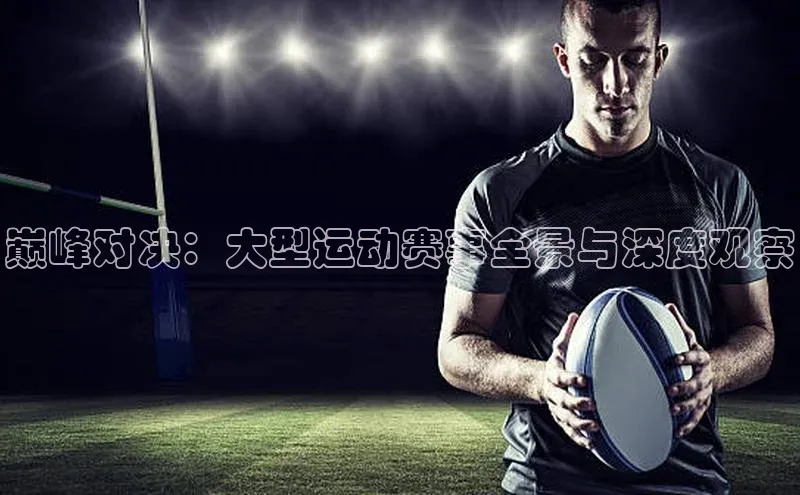 熊猫体育直播免费足球百度数据开放平台巅峰对决：大型运动赛事全景与深度观察