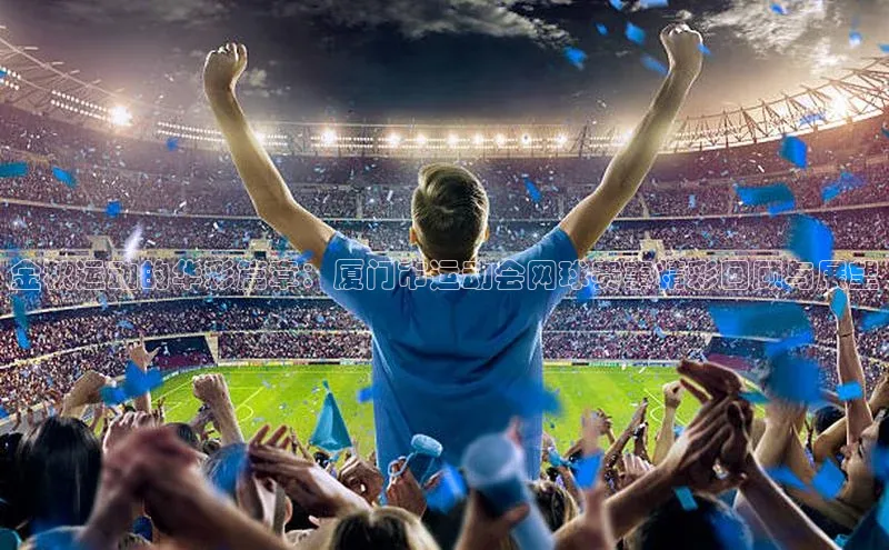 熊猫体育在线直播免费观星盘金秋运动的华彩篇章：厦门市运动会网球赛事精彩回顾与展望