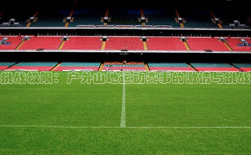 挑战极限：户外山地运动赛事的激情与挑战