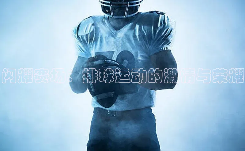 闪耀赛场：排球运动的激情与荣耀