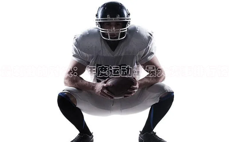 最刺激的对决：年度运动量最大赛事排行榜