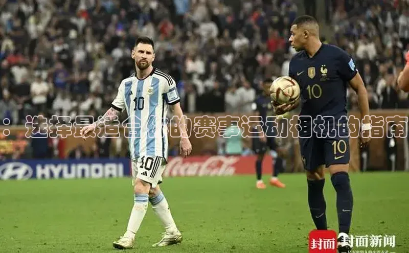 ：选择最适合你的赛事运动相机的指南