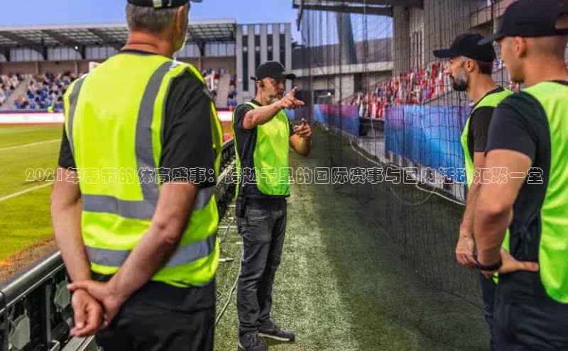 2021年春节的体育盛事：跨越千里的国际赛事与国内活动汇聚一堂