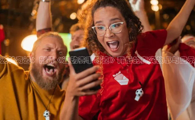 逆转奇迹：剖析《运动赛事奇迹》背后的真实故事与启示