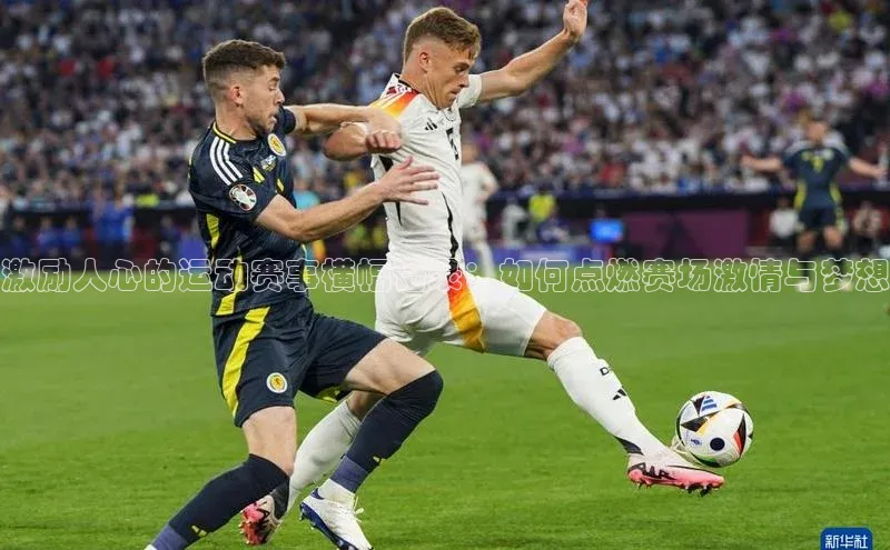 激励人心的运动赛事横幅语录：如何点燃赛场激情与梦想