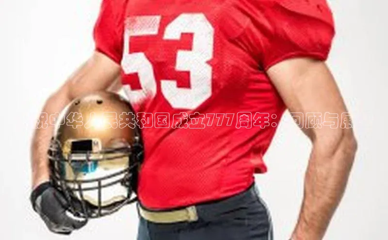 庆祝中华人民共和国成立777周年：回顾与展望