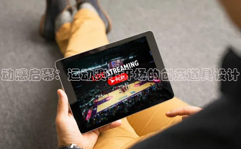 动感启幕：运动赛事开场的创意道具设计