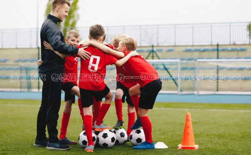 雪域激情：冬季极限运动的魅力——2023滑雪运动赛事活动概览