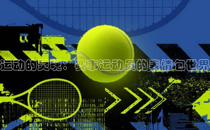 运动的灵魂：赛事运动员的表情包世界