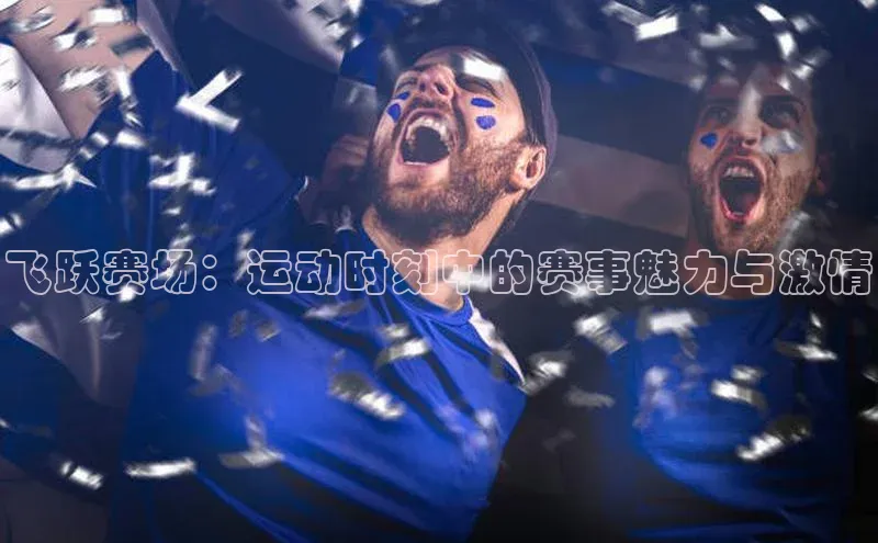 飞跃赛场：运动时刻中的赛事魅力与激情