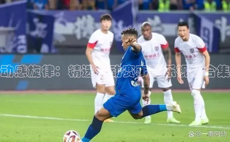 动感旋律：精选运动赛事配乐视频合集