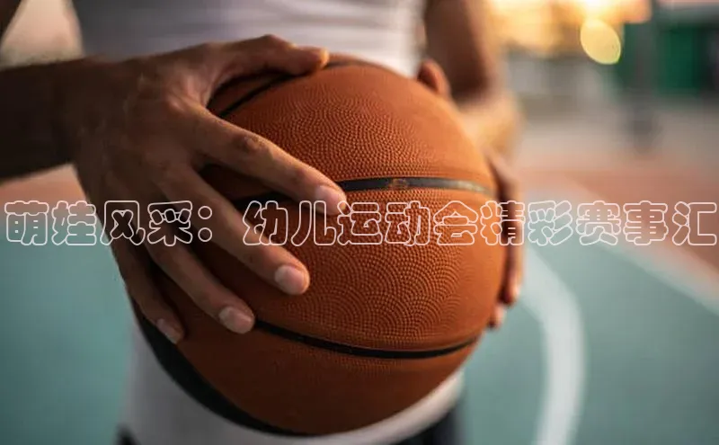 萌娃风采：幼儿运动会精彩赛事汇